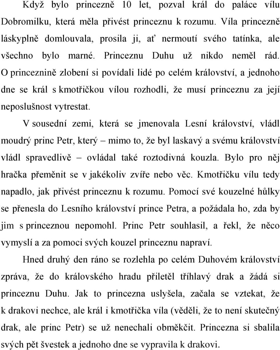 O princeznině zlobení si povídali lidé po celém království, a jednoho dne se král s kmotřičkou vílou rozhodli, že musí princeznu za její neposlušnost vytrestat.