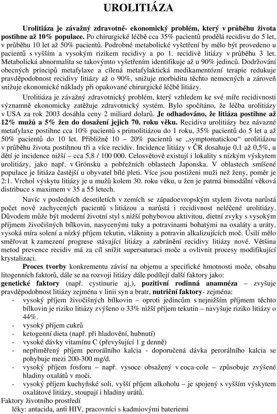 Podrobné metabolické vyšetření by mělo být provedeno u pacientů s vyšším a vysokým rizikem recidivy a po 1. recidivě litiázy v průběhu 3 let.