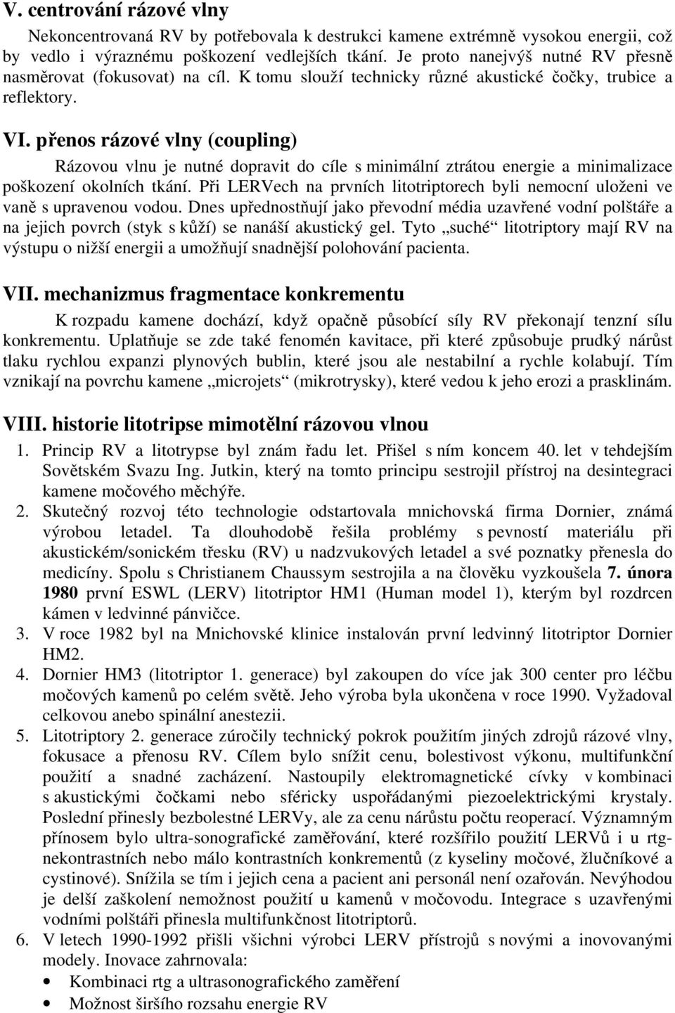 přenos rázové vlny (coupling) Rázovou vlnu je nutné dopravit do cíle s minimální ztrátou energie a minimalizace poškození okolních tkání.