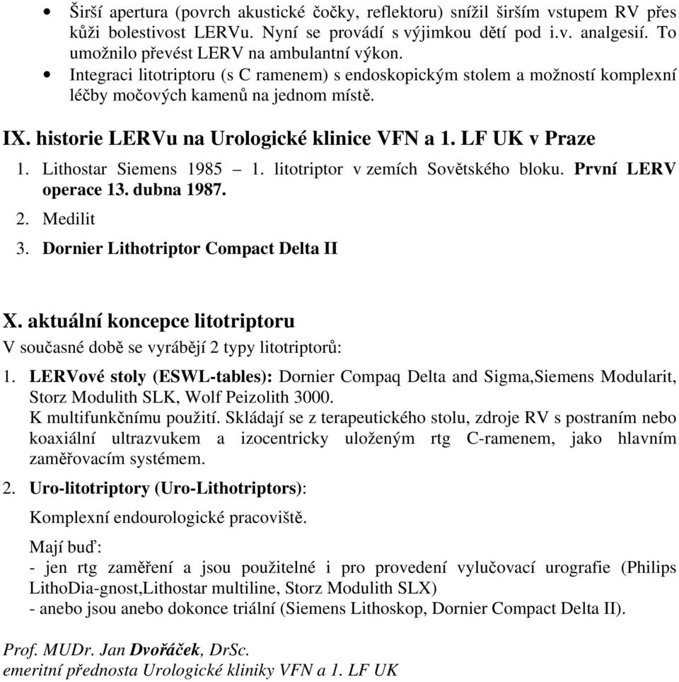 historie LERVu na Urologické klinice VFN a 1. LF UK v Praze 1. Lithostar Siemens 1985 1. litotriptor v zemích Sovětského bloku. První LERV operace 13. dubna 1987. 2. Medilit 3.