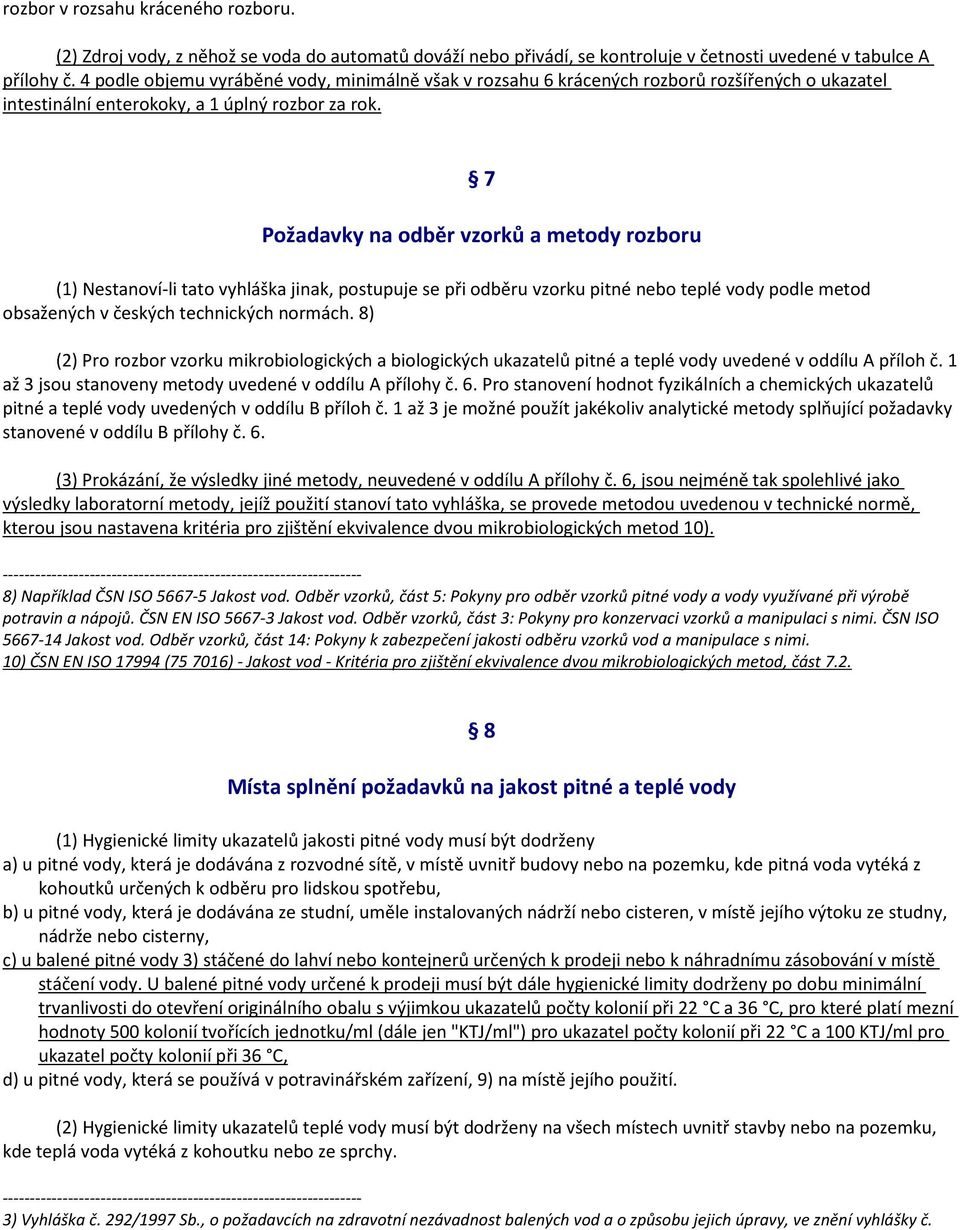 7 Požadavky na odběr vzorků a metody rozboru (1) Nestanoví-li tato vyhláška jinak, postupuje se při odběru vzorku pitné nebo teplé vody podle metod obsažených v českých technických normách.