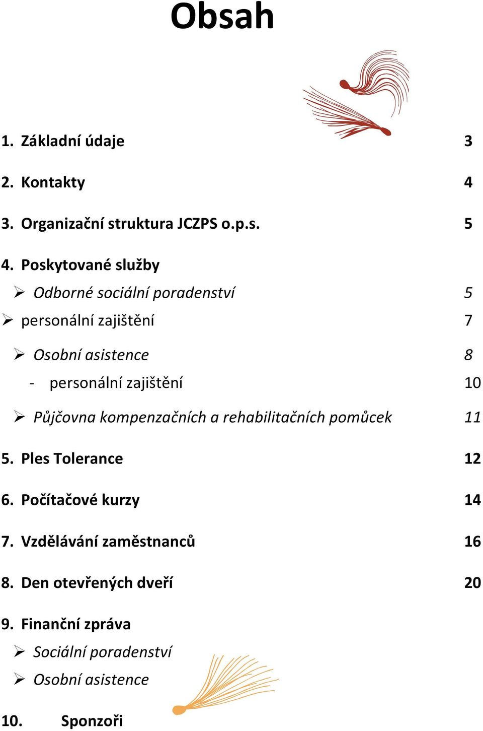 zajištění 10 Půjčovna kompenzačních a rehabilitačních pomůcek 11 5. Ples Tolerance 12 6.