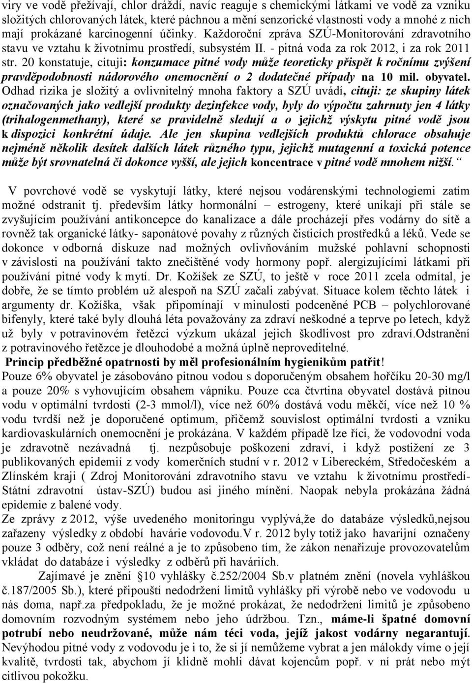 20 konstatuje, cituji: konzumace pitné vody může teoreticky přispět k ročnímu zvýšení pravděpodobnosti nádorového onemocnění o 2 dodatečné případy na 10 mil. obyvatel.