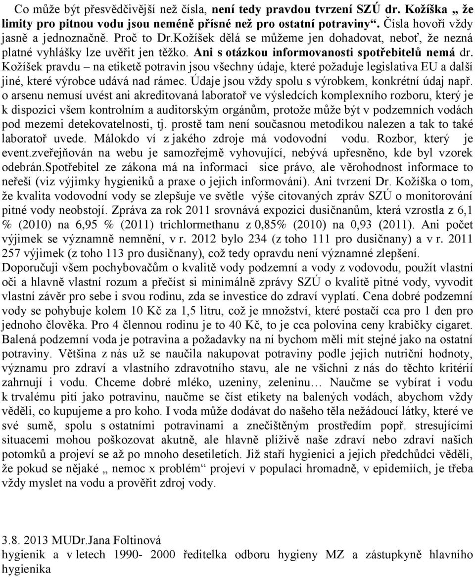 Kožíšek pravdu na etiketě potravin jsou všechny údaje, které požaduje legislativa EU a další jiné, které výrobce udává nad rámec. Údaje jsou vždy spolu s výrobkem, konkrétní údaj např.