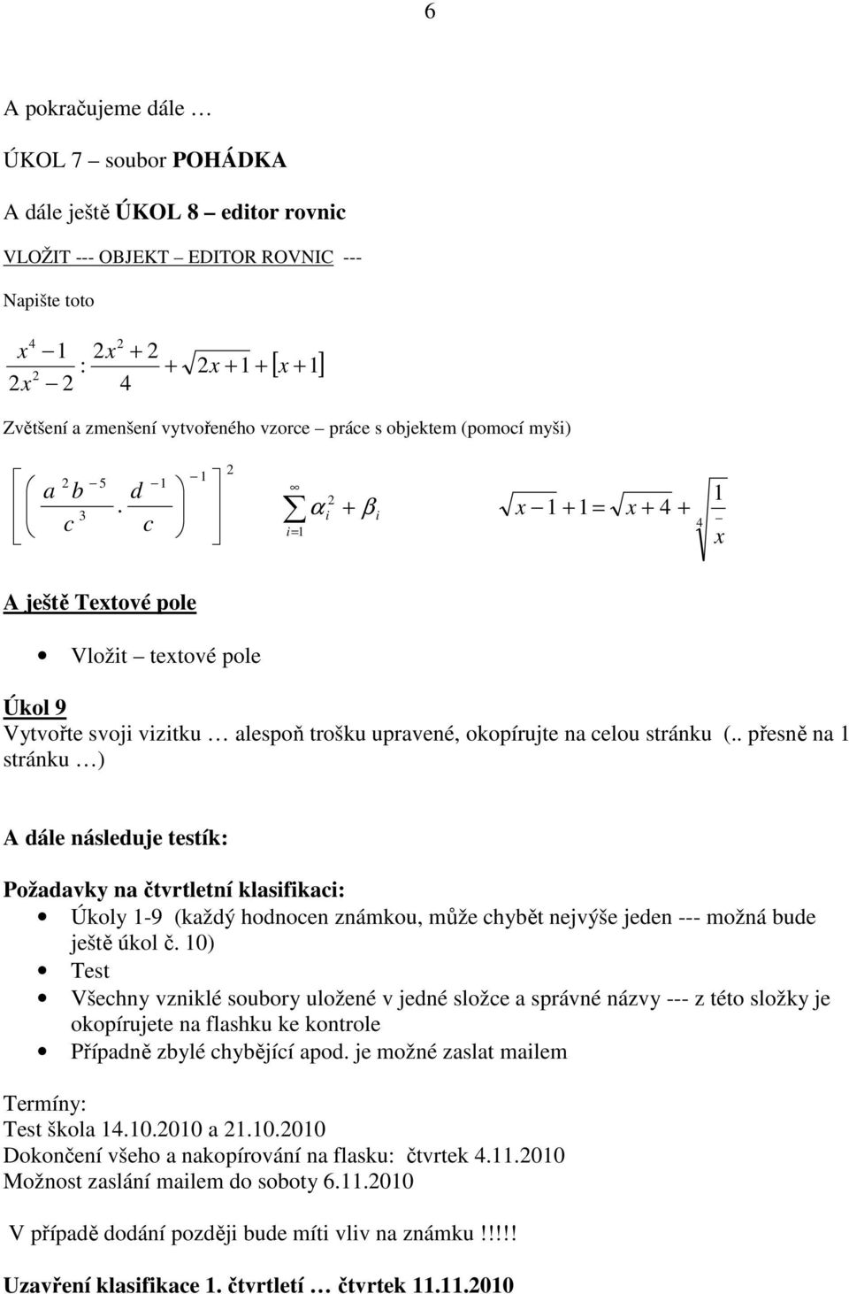 c 1 1 2 i= 1 α + 2 i β i x 1 1 + 1 = x + 4 + 4 x A ještě Textové pole Vložit textové pole Úkol 9 Vytvořte svoji vizitku alespoň trošku upravené, okopírujte na celou stránku (.