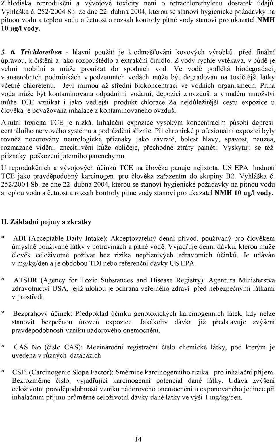 Trichlorethen - hlavní použití je k odmašťování kovových výrobků před finální úpravou, k čištění a jako rozpouštědlo a extrakční činidlo.