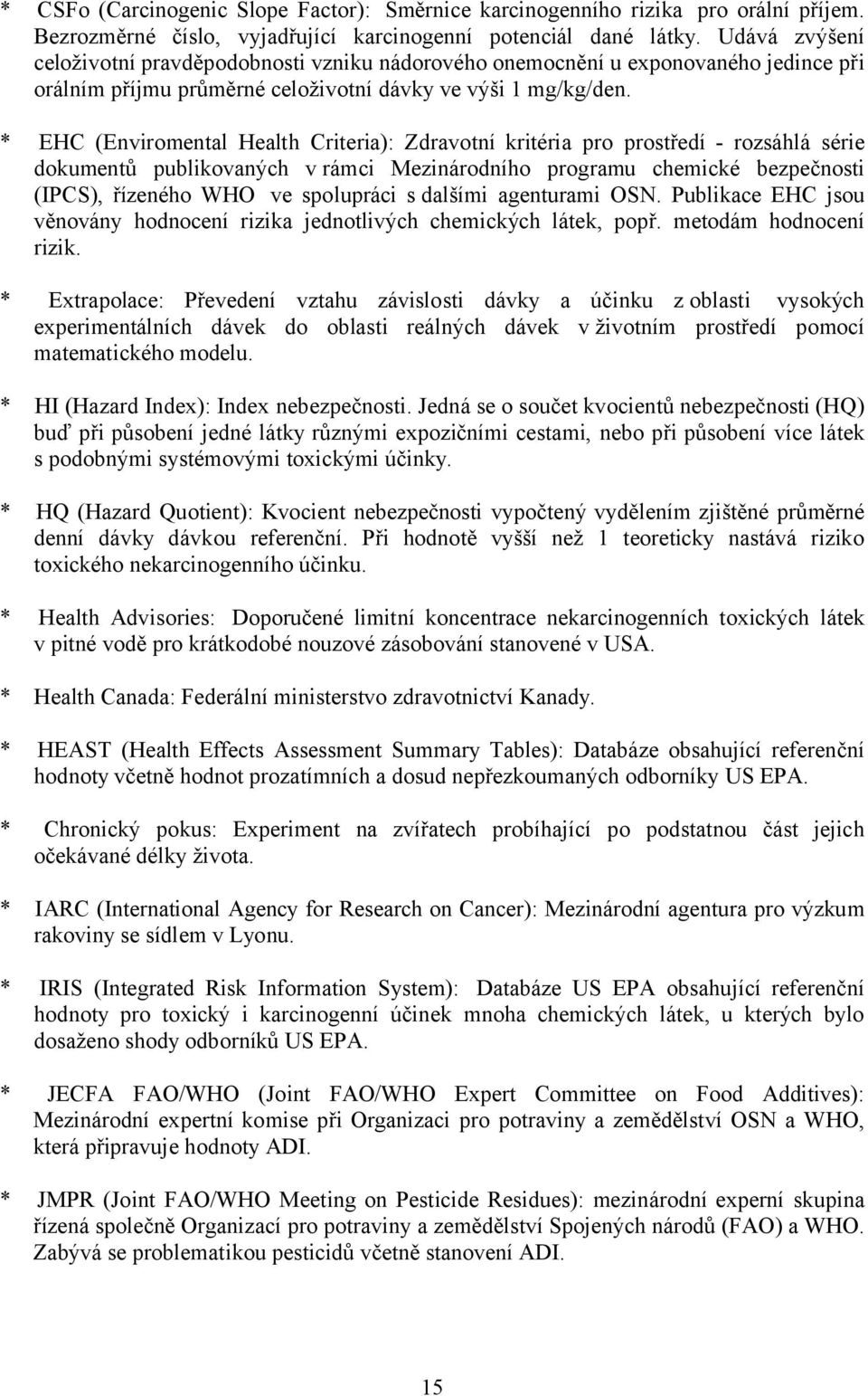 * EHC (Enviromental Health Criteria): Zdravotní kritéria pro prostředí - rozsáhlá série dokumentů publikovaných v rámci Mezinárodního programu chemické bezpečnosti (IPCS), řízeného WHO ve spolupráci