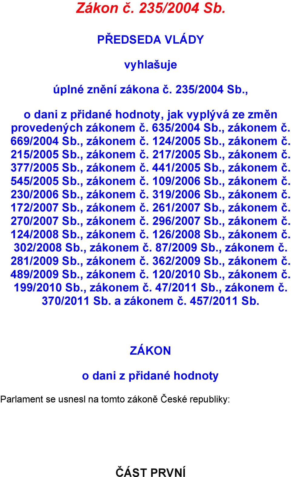 , zákonem č. 319/2006 Sb., zákonem č. 172/2007 Sb., zákonem č. 261/2007 Sb., zákonem č. 270/2007 Sb., zákonem č. 296/2007 Sb., zákonem č. 124/2008 Sb., zákonem č. 126/2008 Sb., zákonem č. 302/2008 Sb.