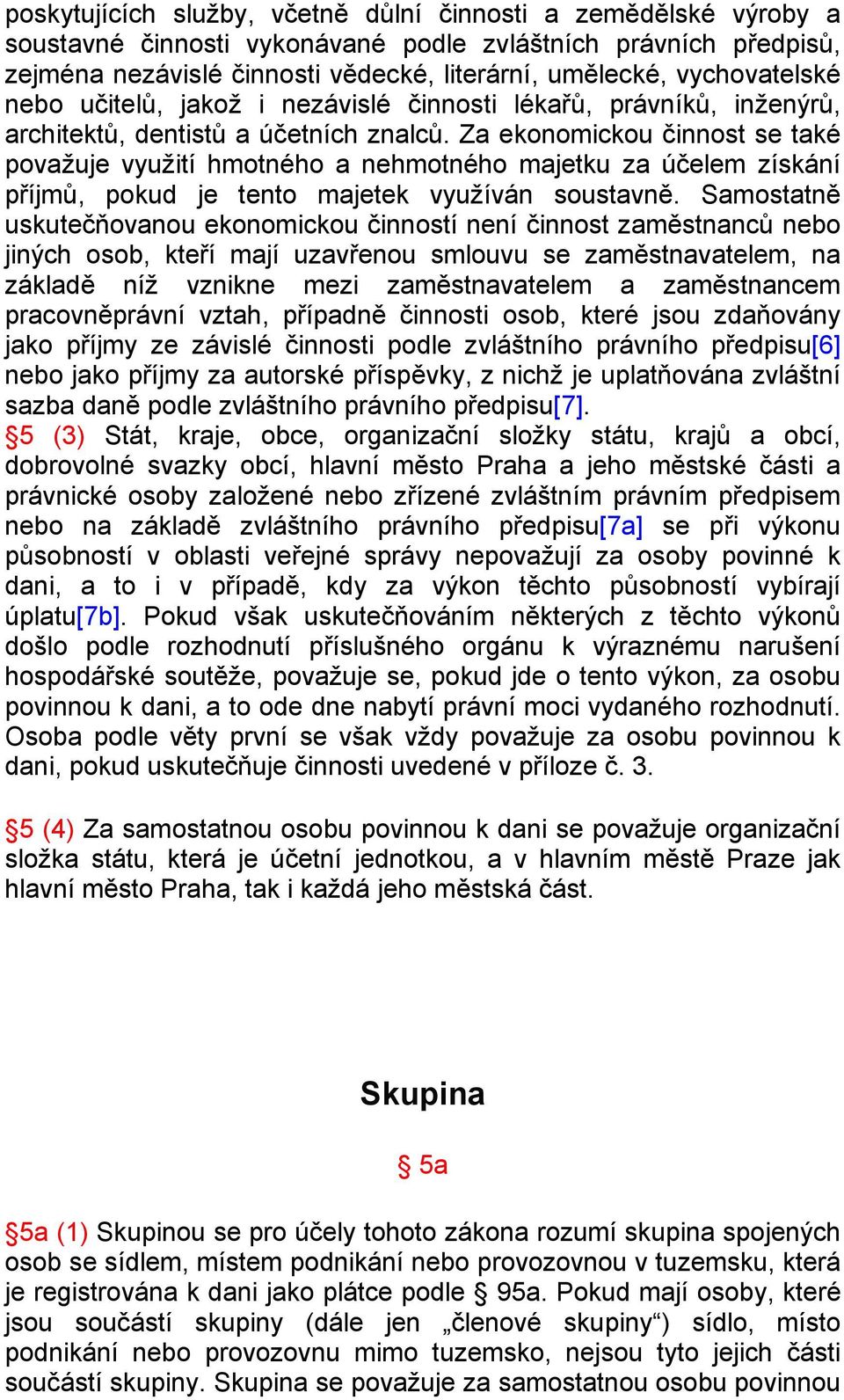 Za ekonomickou činnost se také považuje využití hmotného a nehmotného majetku za účelem získání příjmů, pokud je tento majetek využíván soustavně.