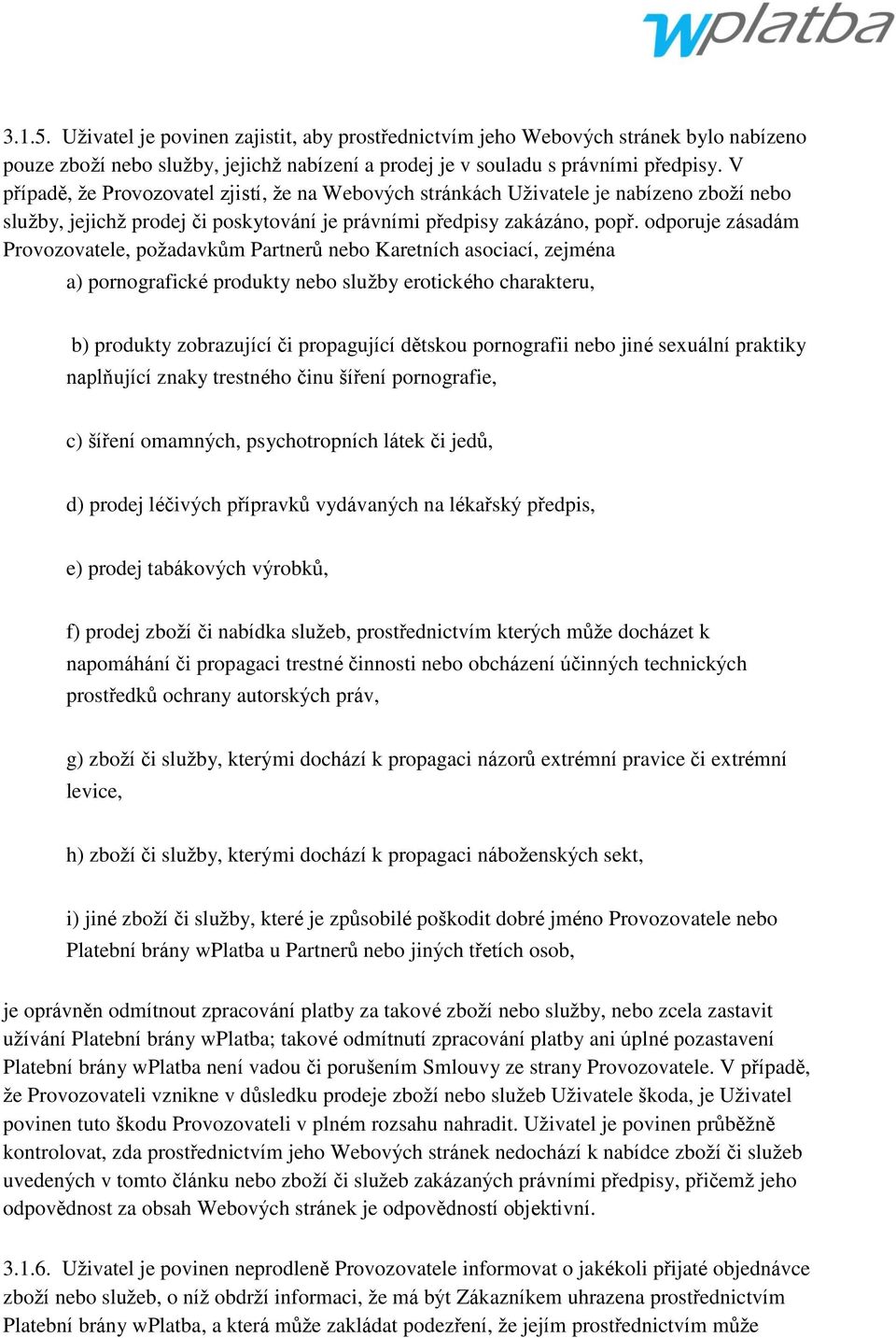 odporuje zásadám Provozovatele, poţadavkům Partnerů nebo Karetních asociací, zejména a) pornografické produkty nebo sluţby erotického charakteru, b) produkty zobrazující či propagující dětskou