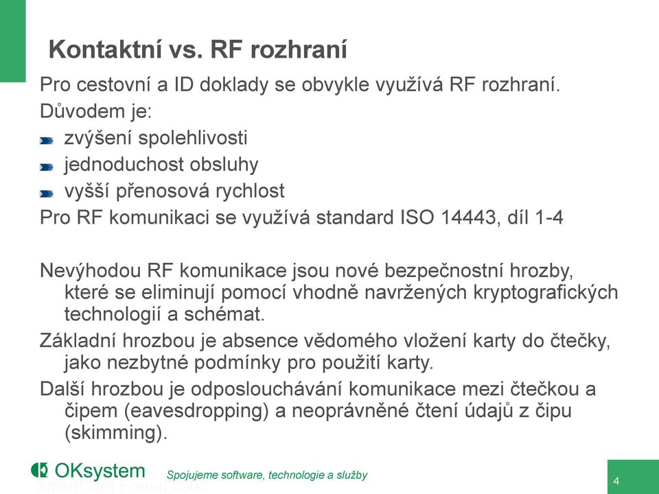 komunikace jsou nové bezpečnostní hrozby, které se eliminují pomocí vhodně navržených kryptografických technologií a schémat.