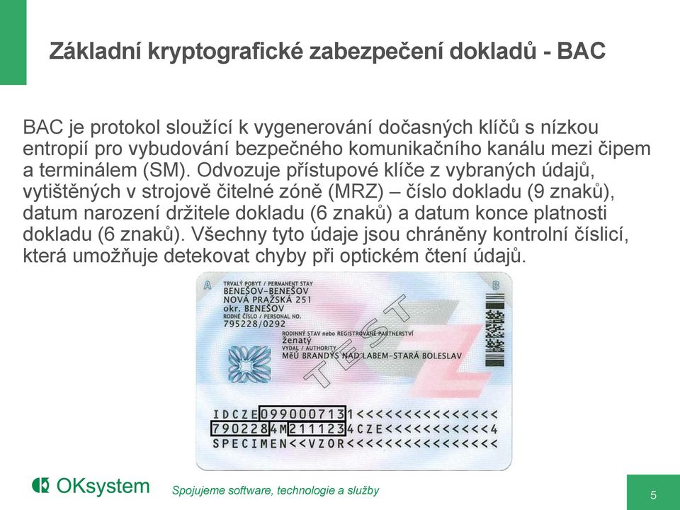 Odvozuje přístupové klíče z vybraných údajů, vytištěných v strojově čitelné zóně (MRZ) číslo dokladu (9 znaků), datum narození