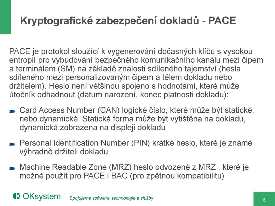 Heslo není většinou spojeno s hodnotami, které může útočník odhadnout (datum narození, konec platnosti dokladu): Card Access Number (CAN) logické číslo, které může být statické, nebo dynamické.