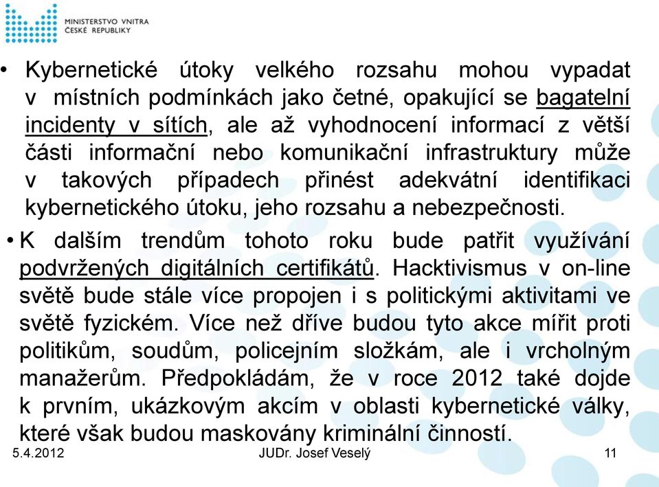 K dalším trendům tohoto roku bude patřit využívání podvržených digitálních certifikátů. Hacktivismus v on-line světě bude stále více propojen i s politickými aktivitami ve světě fyzickém.