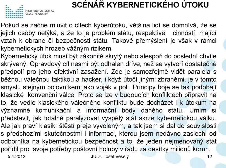 Opravdový cíl nesmí být odhalen dříve, než se vytvoří dostatečné předpolí pro jeho efektivní zasažení.