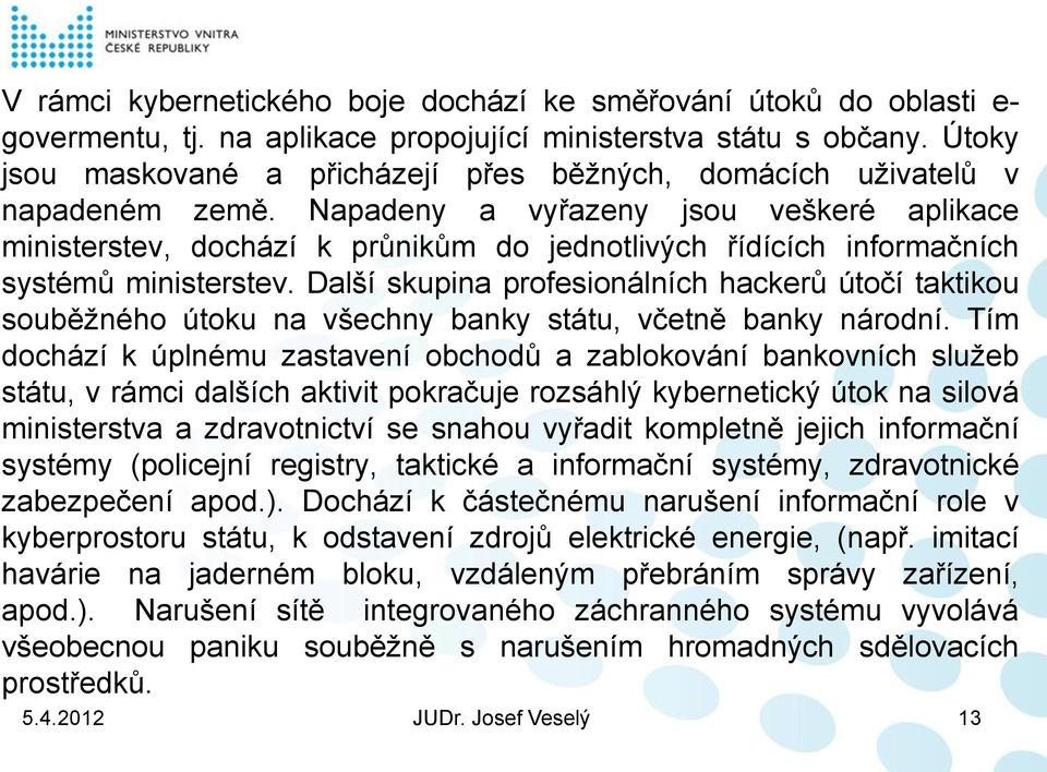 Napadeny a vyřazeny jsou veškeré aplikace ministerstev, dochází k průnikům do jednotlivých řídících informačních systémů ministerstev.