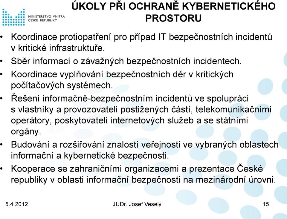Řešení informačně-bezpečnostním incidentů ve spolupráci s vlastníky a provozovateli postižených částí, telekomunikačními operátory, poskytovateli internetových služeb a se