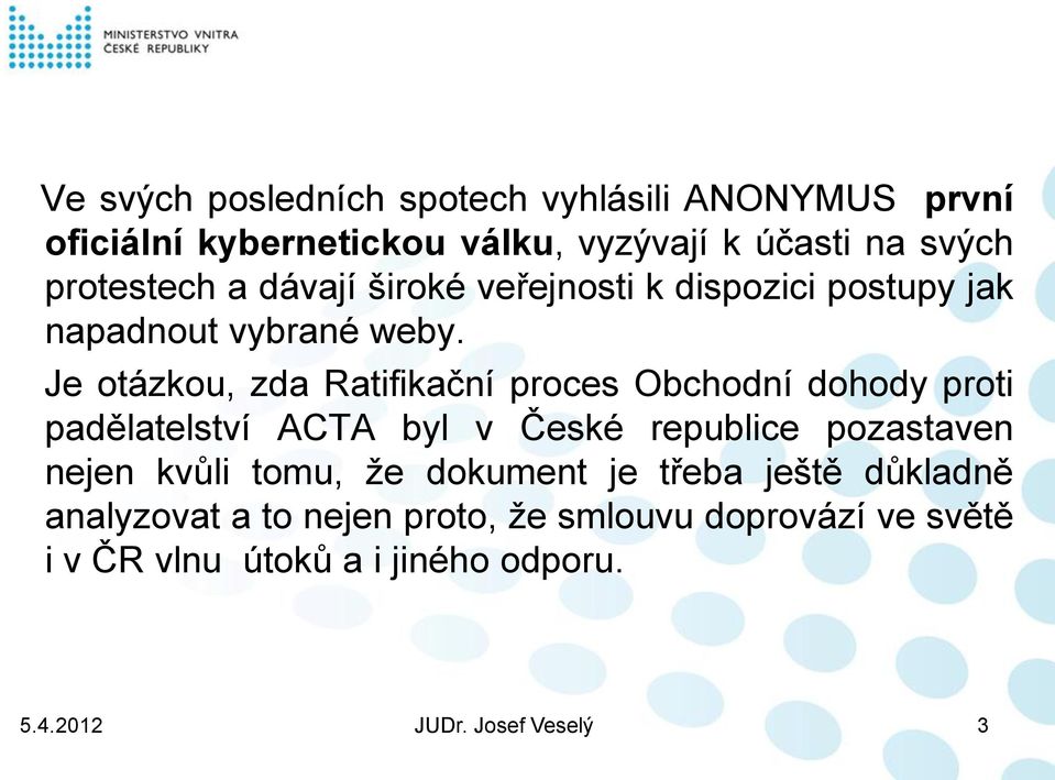 Je otázkou, zda Ratifikační proces Obchodní dohody proti padělatelství ACTA byl v České republice pozastaven nejen
