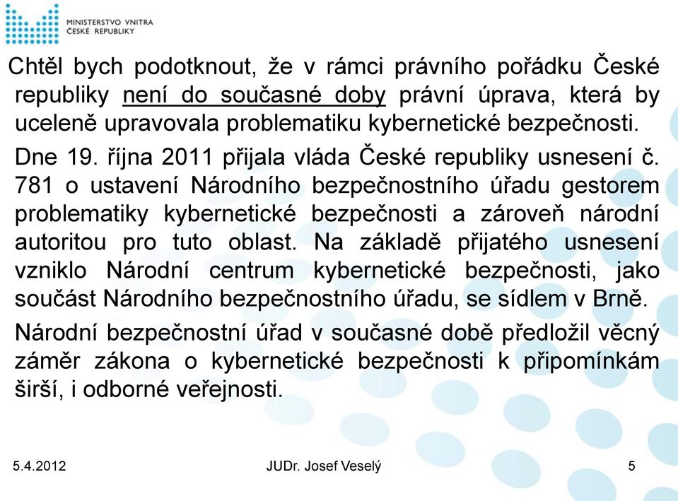781 o ustavení Národního bezpečnostního úřadu gestorem problematiky kybernetické bezpečnosti a zároveň národní autoritou pro tuto oblast.