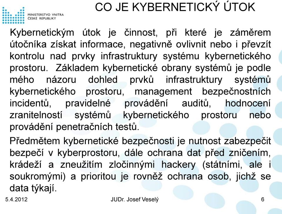 Základem kybernetické obrany systémů je podle mého názoru dohled prvků infrastruktury systémů kybernetického prostoru, management bezpečnostních incidentů, pravidelné provádění