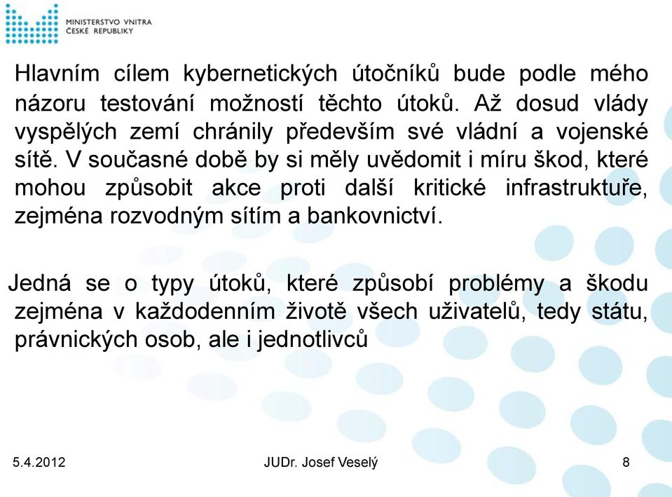 V současné době by si měly uvědomit i míru škod, které mohou způsobit akce proti další kritické infrastruktuře,