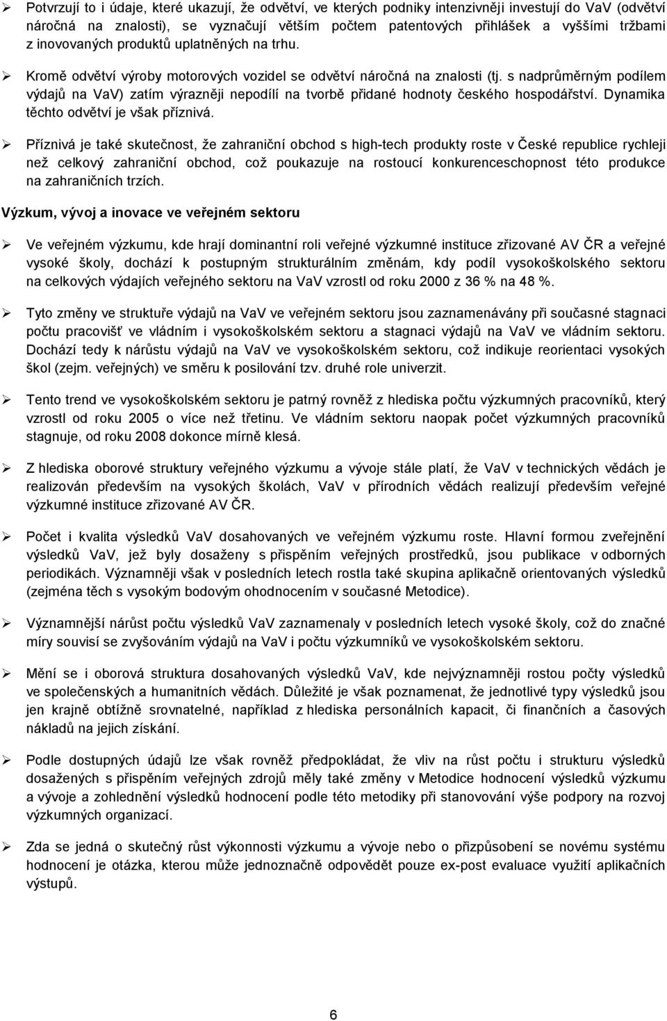 s nadprůměrným podílem výdajů na VaV) zatím výrazněji nepodílí na tvorbě přidané hodnoty českého hospodářství. Dynamika těchto odvětví je však příznivá.