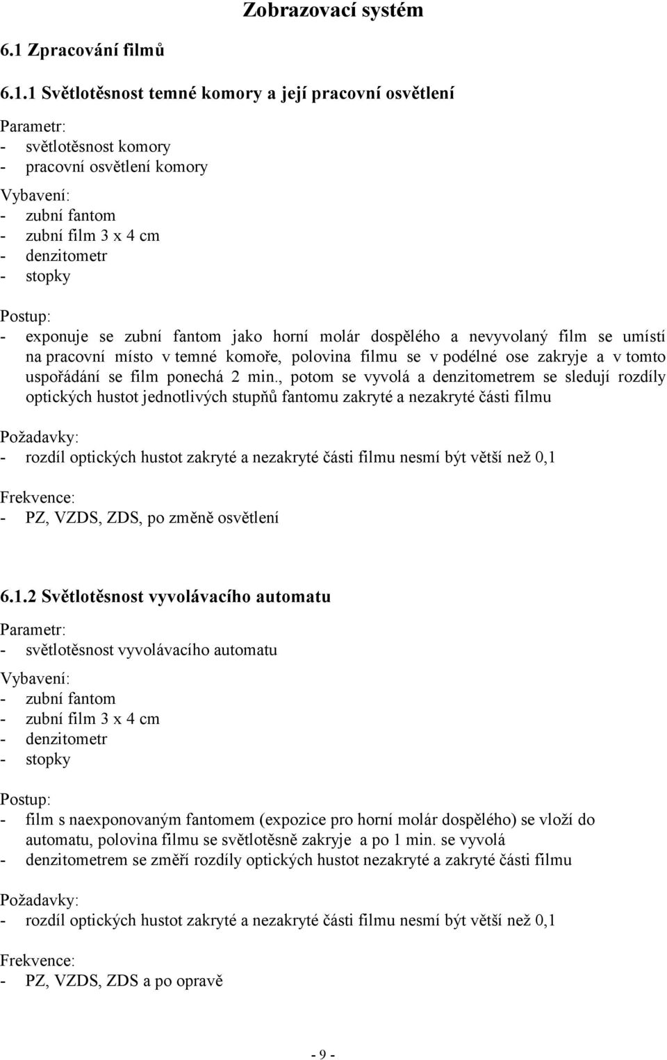 1 Světlotěsnost temné komory a její pracovní osvětlení - světlotěsnost komory - pracovní osvětlení komory Vybavení: - zubní fantom - zubní film 3 x 4 cm - denzitometr - stopky - exponuje se zubní