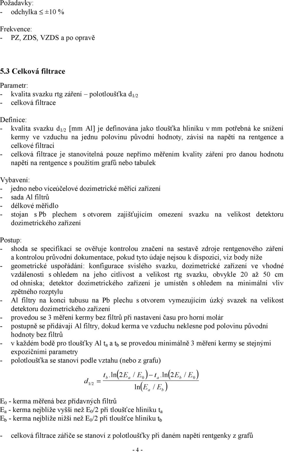 vzduchu na jednu polovinu původní hodnoty, závisí na napětí na rentgence a celkové filtraci - celková filtrace je stanovitelná pouze nepřímo měřením kvality záření pro danou hodnotu napětí na