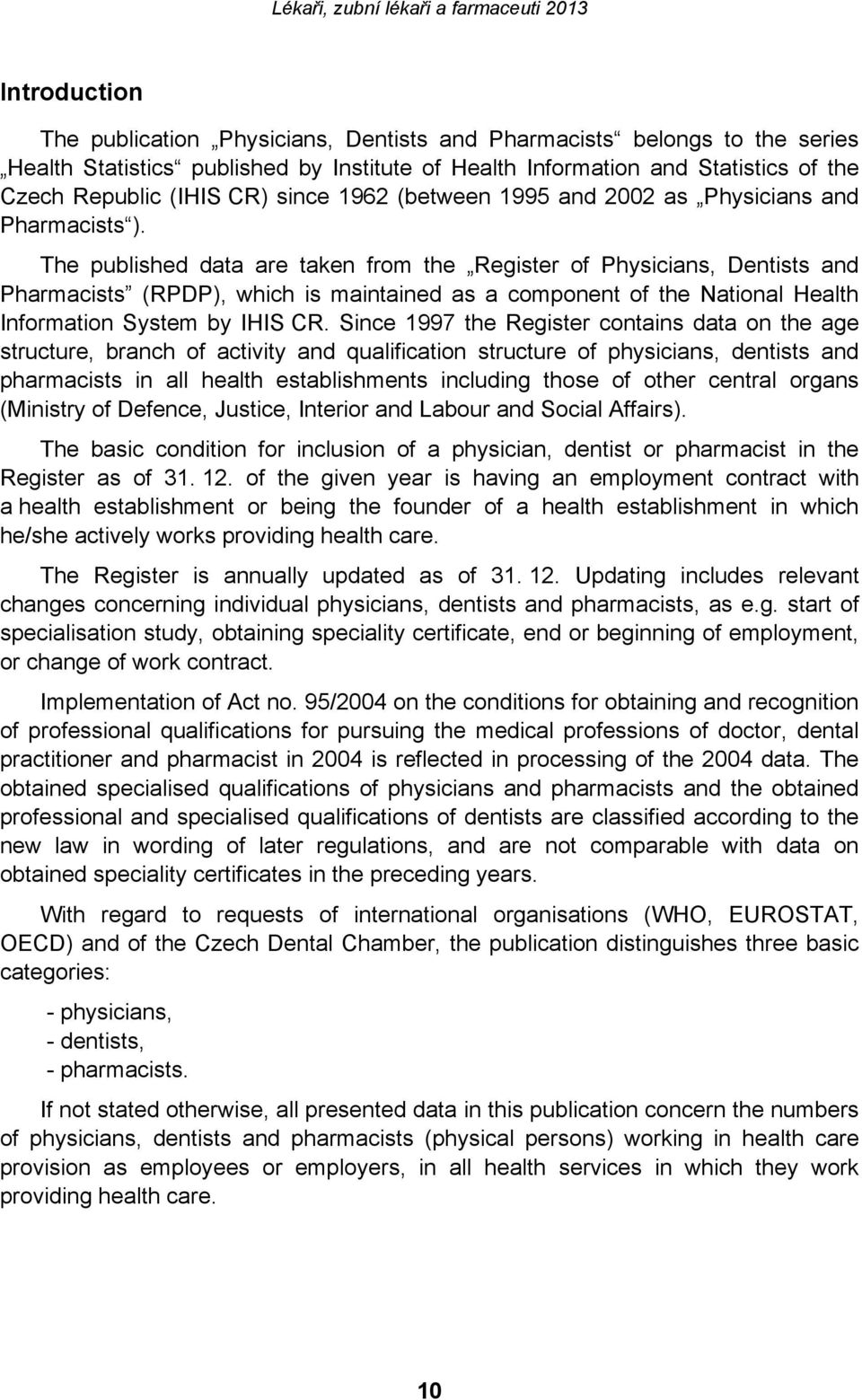 The published data are taken from the Register of Physicians, Dentists and Pharmacists (RPDP), which is maintained as a component of the National Health Information System by IHIS CR.