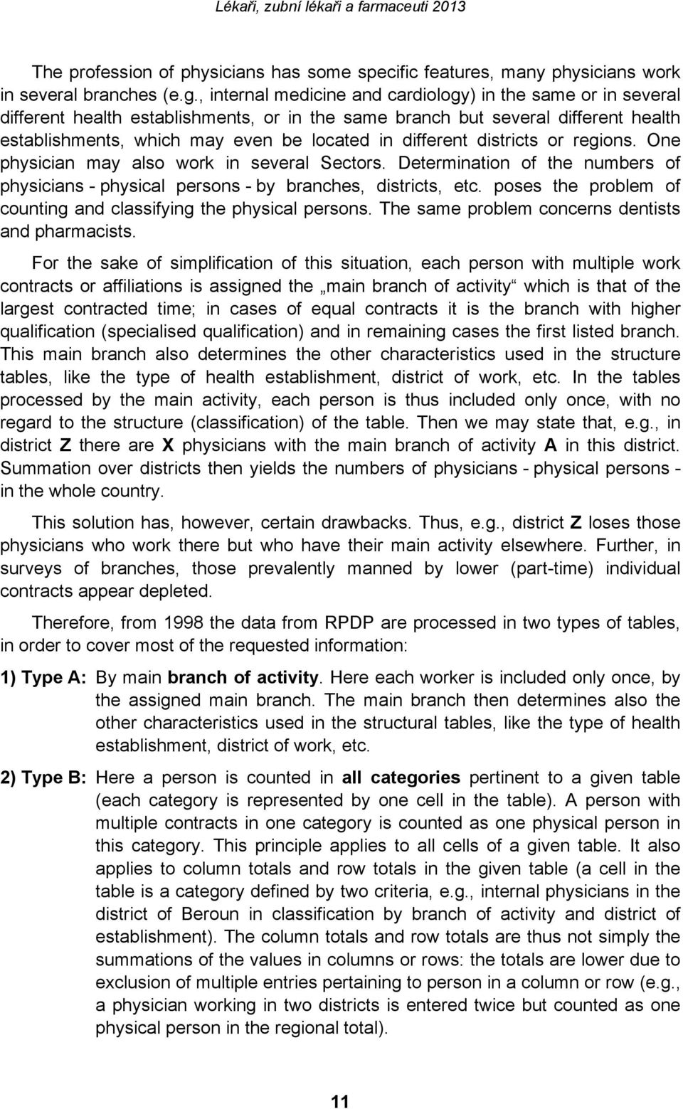 different districts or regions. One physician may also work in several Sectors. Determination of the numbers of physicians - physical persons - by branches, districts, etc.