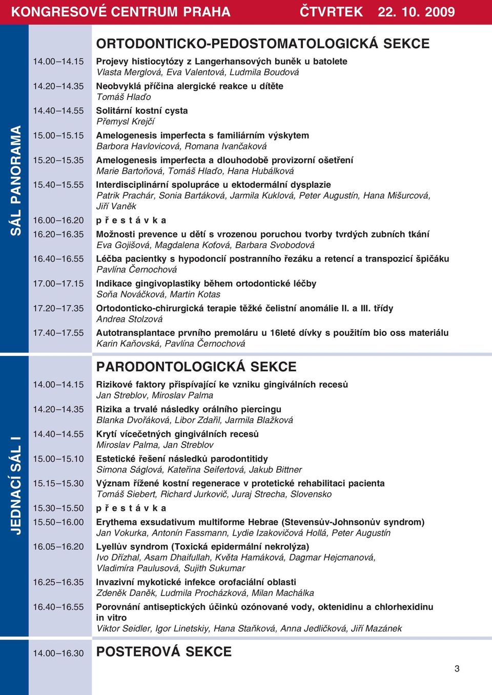 55 Solitární kostní cysta Přemysl Krejčí 15.00 15.15 Amelogenesis imperfecta s familiárním výskytem Barbora Havlovicová, Romana Ivančaková 15.20 15.