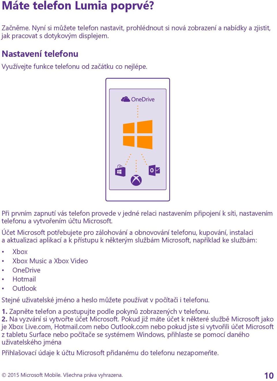 Účet Microsoft potřebujete pro zálohování a obnovování telefonu, kupování, instalaci a aktualizaci aplikací a k přístupu k některým službám Microsoft, například ke službám: Xbox Xbox Music a Xbox