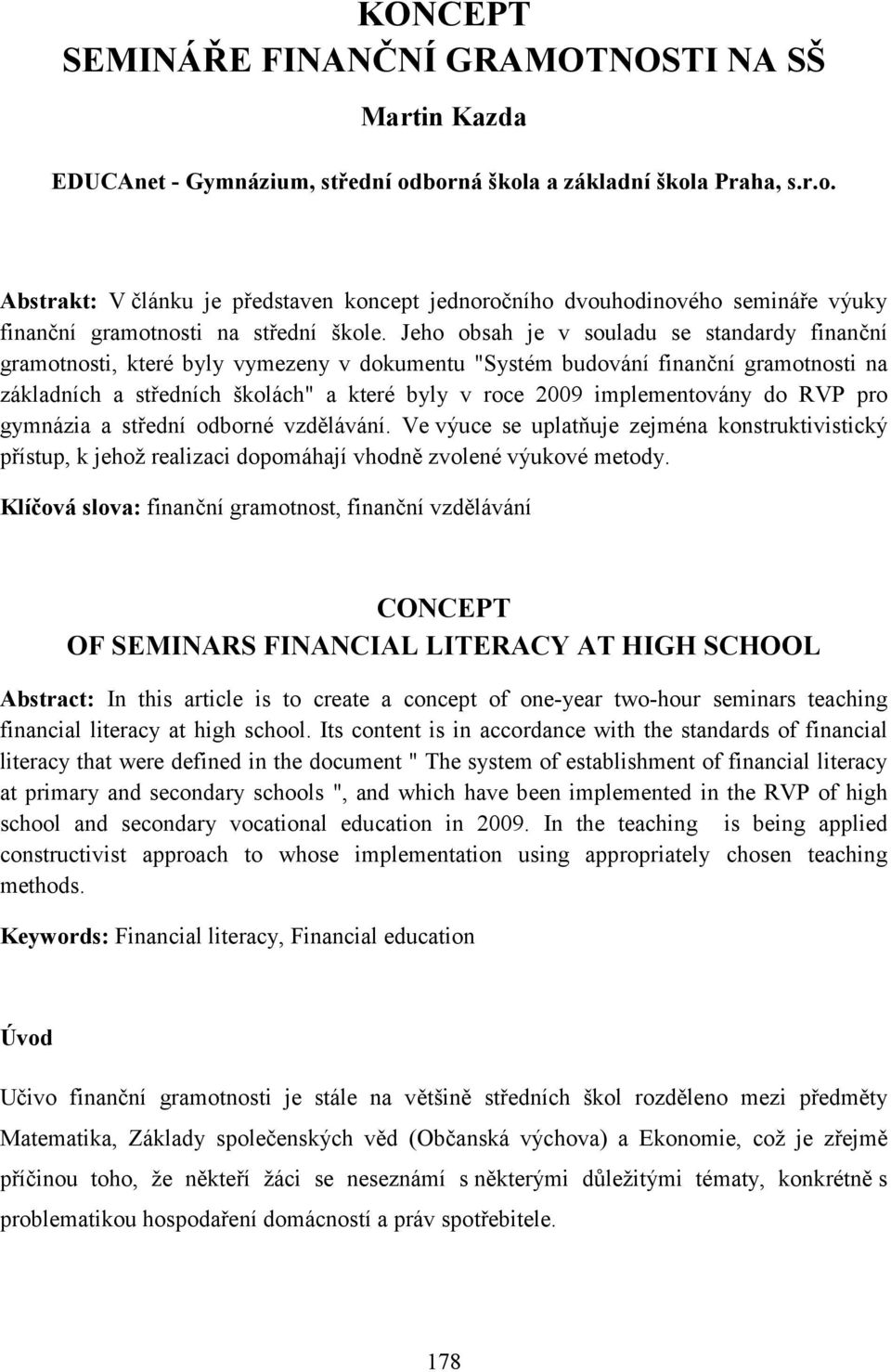 Jeho obsah je v souladu se standardy finanční gramotnosti, které byly vymezeny v dokumentu "Systém budování finanční gramotnosti na základních a středních školách" a které byly v roce 2009