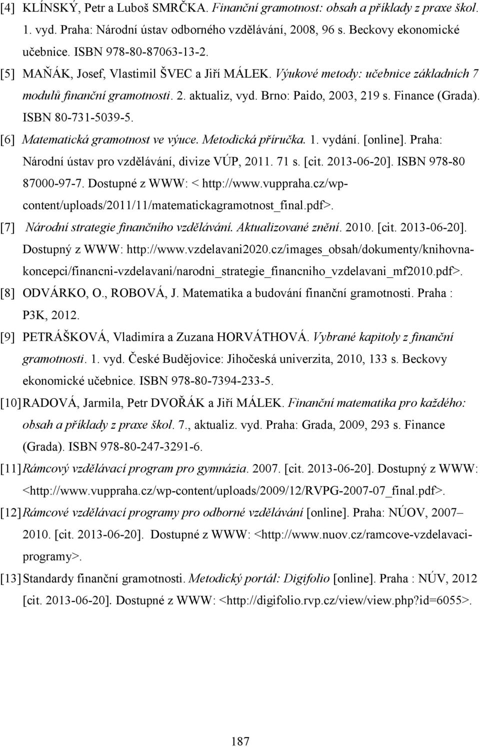 ISBN 80-731-5039-5. [6] Matematická gramotnost ve výuce. Metodická příručka. 1. vydání. [online]. Praha: Národní ústav pro vzdělávání, divize VÚP, 2011. 71 s. [cit. 2013-06-20].