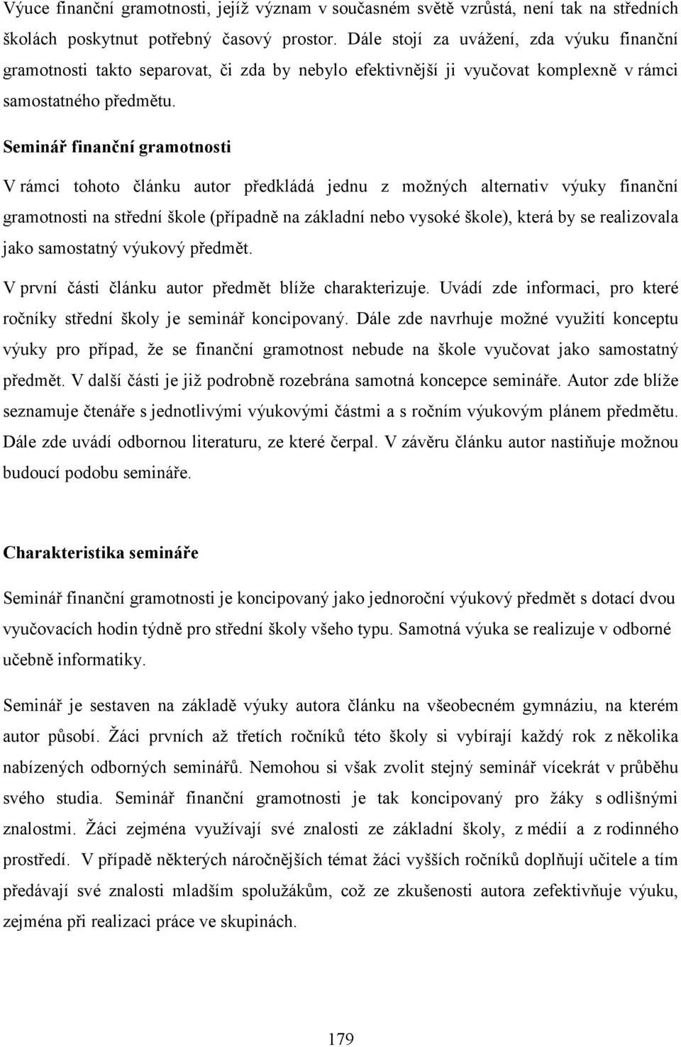 Seminář finanční gramotnosti V rámci tohoto článku autor předkládá jednu z možných alternativ výuky finanční gramotnosti na střední škole (případně na základní nebo vysoké škole), která by se