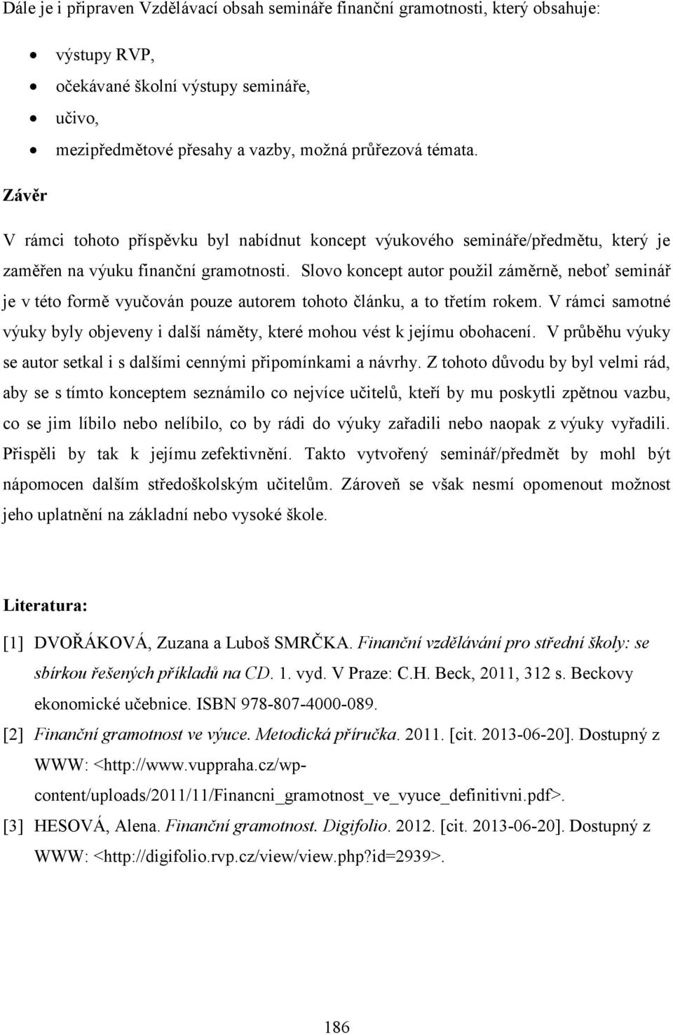 Slovo koncept autor použil záměrně, neboť seminář je v této formě vyučován pouze autorem tohoto článku, a to třetím rokem.