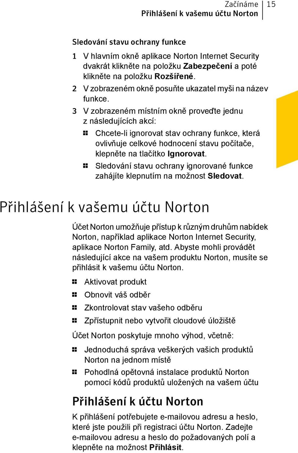 3 V zobrazeném místním okně proveďte jednu z následujících akcí: 1 Chcete-li ignorovat stav ochrany funkce, která ovlivňuje celkové hodnocení stavu počítače, klepněte na tlačítko Ignorovat.