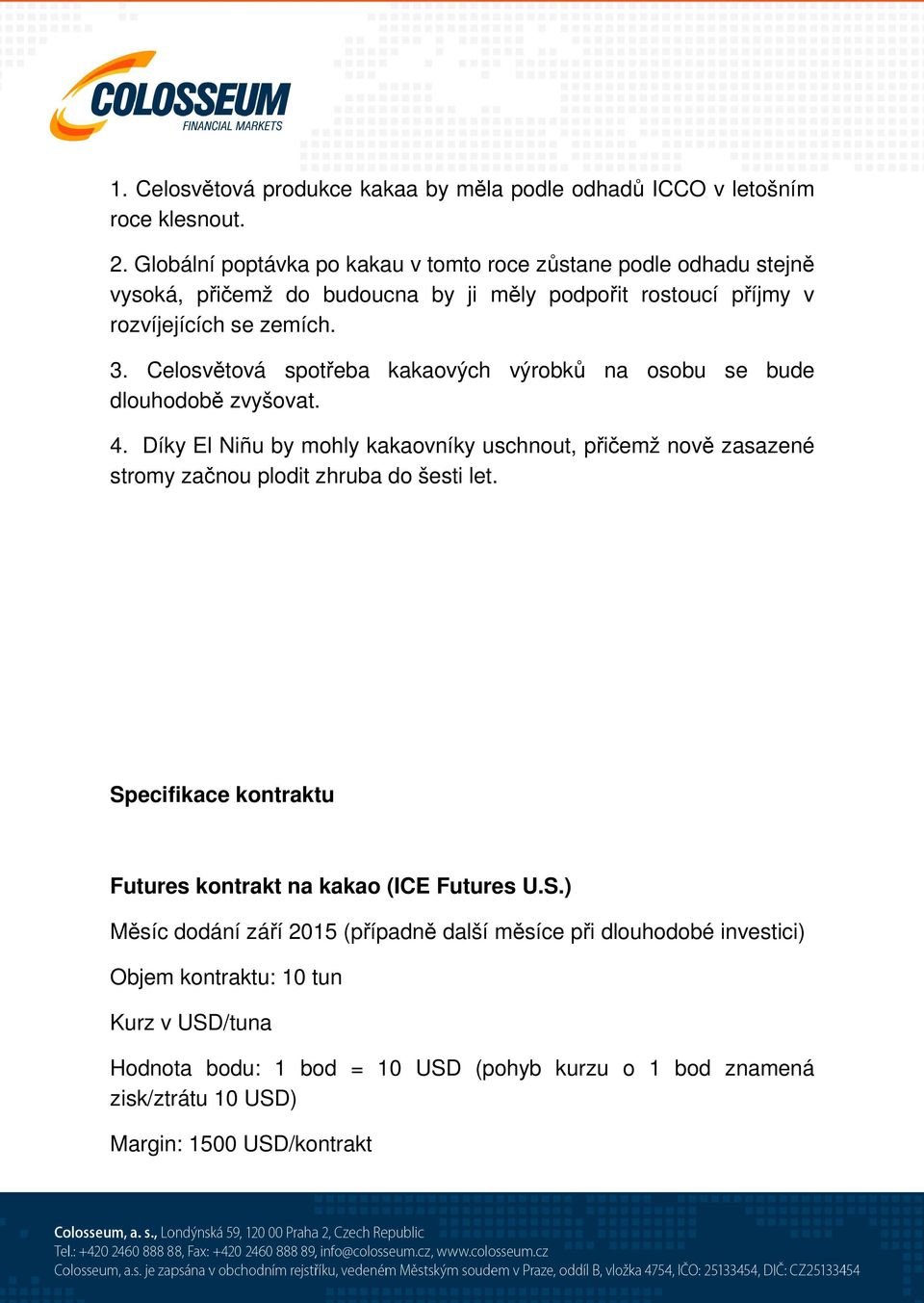 Celosvětová spotřeba kakaových výrobků na osobu se bude dlouhodobě zvyšovat. 4.