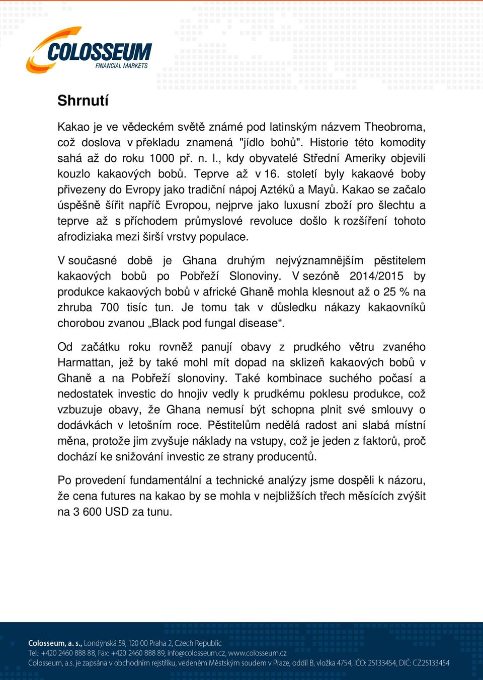 Kakao se začalo úspěšně šířit napříč Evropou, nejprve jako luxusní zboží pro šlechtu a teprve až s příchodem průmyslové revoluce došlo k rozšíření tohoto afrodiziaka mezi širší vrstvy populace.