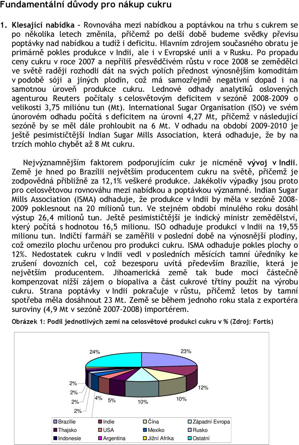 Hlavním zdrojem současného obratu je primárně pokles produkce v Indii, ale i v Evropské unii a v Rusku.