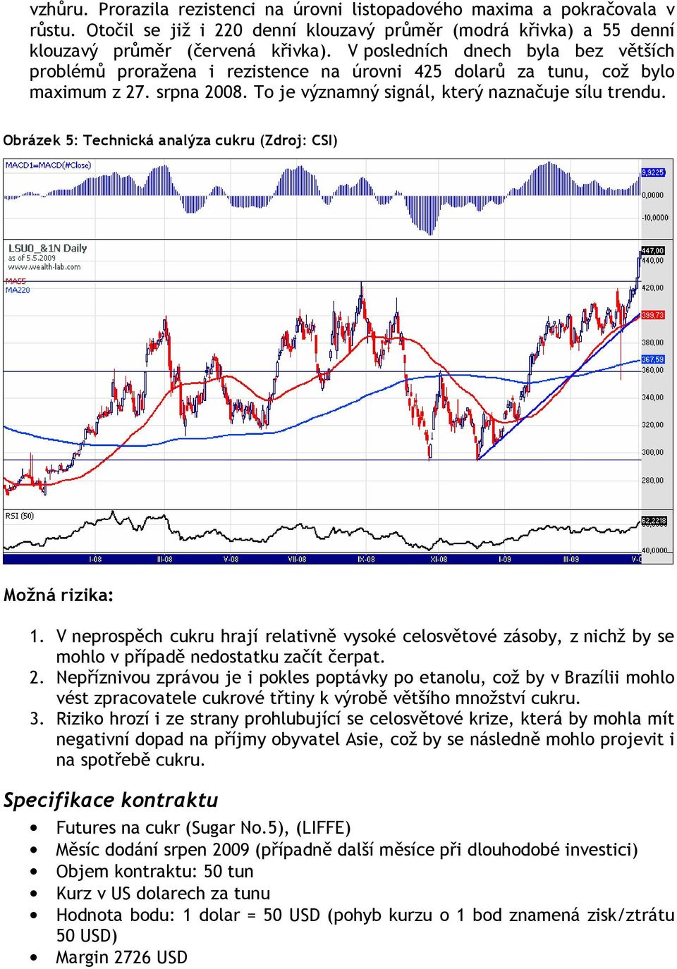 Obrázek 5: Technická analýza cukru (Zdroj: CSI) Možná rizika: 1. V neprospěch cukru hrají relativně vysoké celosvětové zásoby, z nichž by se mohlo v případě nedostatku začít čerpat. 2.