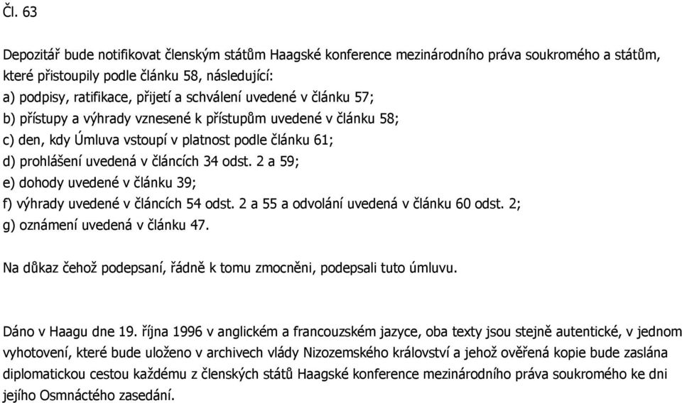 2 a 59; e) dohody uvedené v článku 39; f) výhrady uvedené v článcích 54 odst. 2 a 55 a odvolání uvedená v článku 60 odst. 2; g) oznámení uvedená v článku 47.