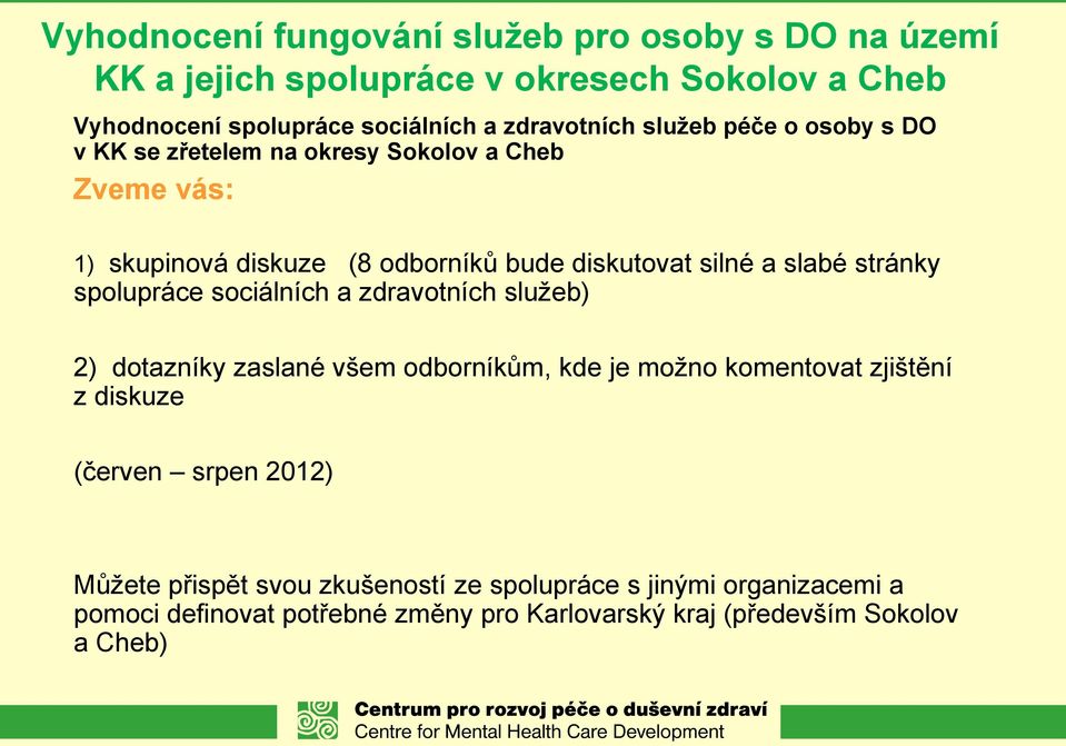 slabé stránky spolupráce sociálních a zdravotních služeb) 2) dotazníky zaslané všem odborníkům, kde je možno komentovat zjištění z diskuze (červen