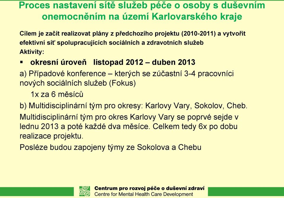 zúčastní 3-4 pracovníci nových sociálních služeb (Fokus) 1x za 6 měsíců b) Multidisciplinární tým pro okresy: Karlovy Vary, Sokolov, Cheb.