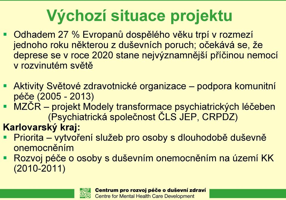 komunitní péče (2005-2013) MZČR projekt Modely transformace psychiatrických léčeben (Psychiatrická společnost ČLS JEP, CRPDZ)