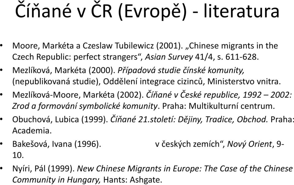 Číňané v České republice, 1992 2002: Zrod a formování symbolické komunity. Praha: Multikulturní centrum. Obuchová, Lubica (1999). Číňané 21.století: Dějiny, Tradice, Obchod.