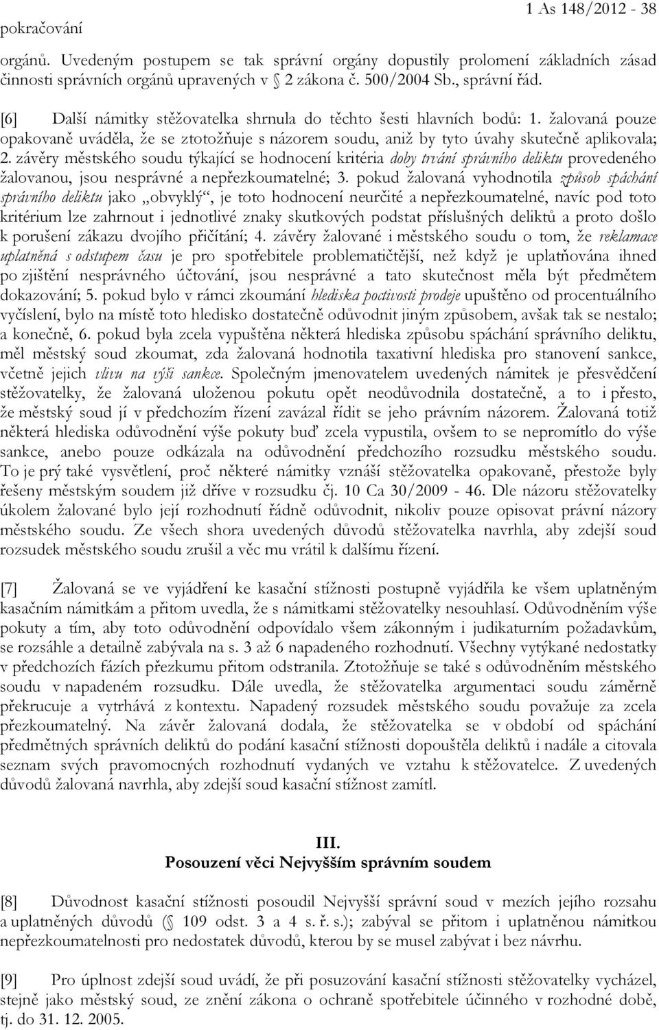 závěry městského soudu týkající se hodnocení kritéria doby trvání správního deliktu provedeného žalovanou, jsou nesprávné a nepřezkoumatelné; 3.