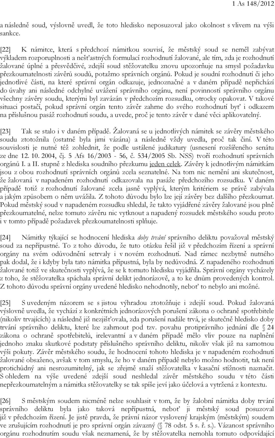 přesvědčivé, zdejší soud stěžovatelku znovu upozorňuje na smysl požadavku přezkoumatelnosti závěrů soudů, potažmo správních orgánů.