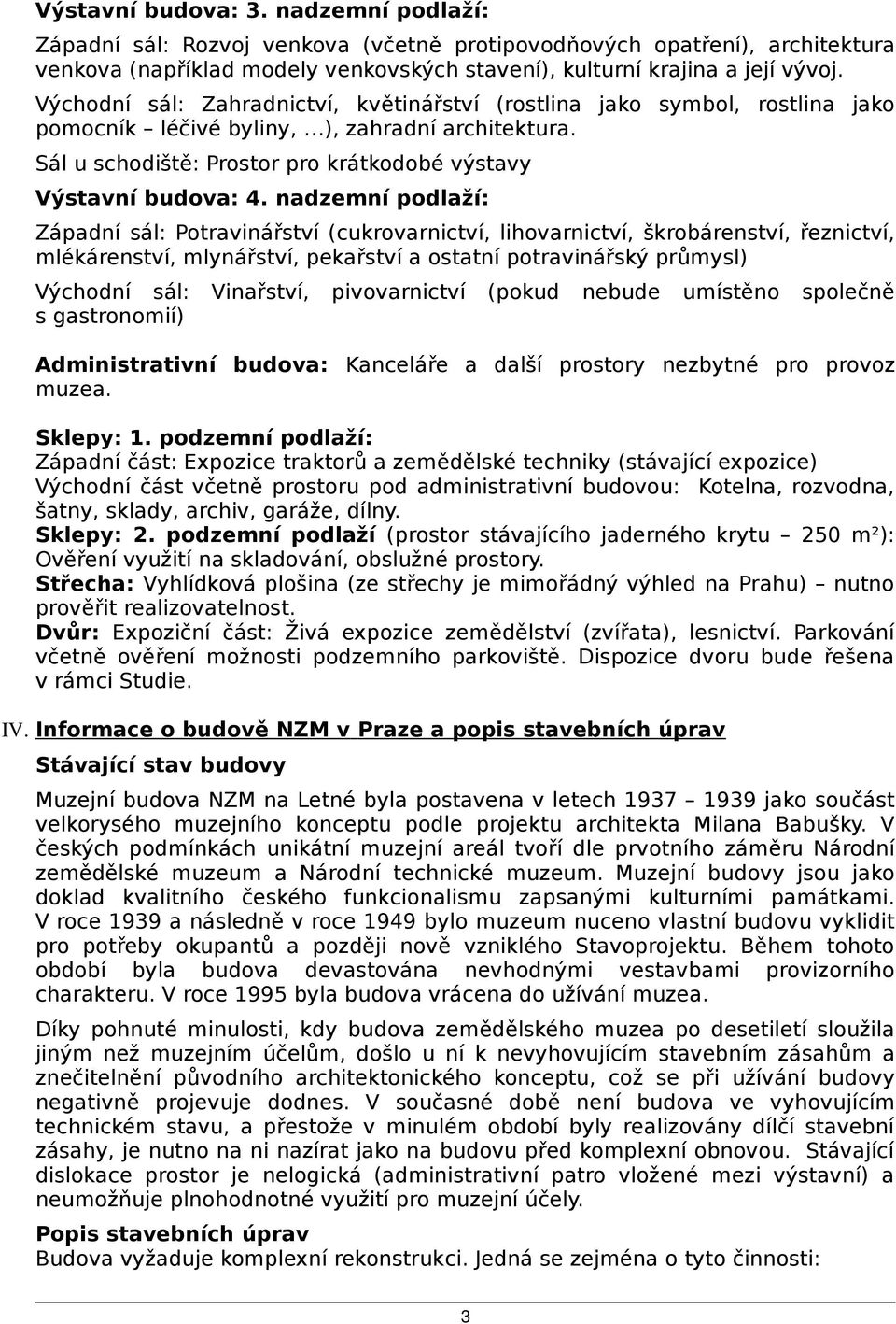 nadzemní podlaží: Západní sál: Potravinářství (cukrovarnictví, lihovarnictví, škrobárenství, řeznictví, mlékárenství, mlynářství, pekařství a ostatní potravinářský průmysl) Východní sál: Vinařství,