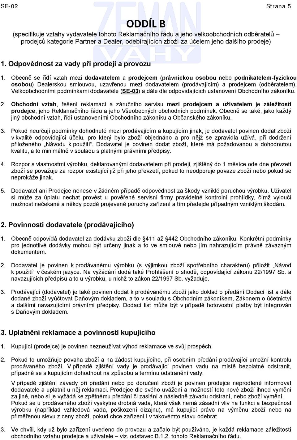 Obecně se řídí vztah mezi dodavatelem a prodejcem (právnickou osobou nebo podnikatelem-fyzickou osobou) Dealerskou smlouvou, uzavřenou mezi dodavatelem (prodávajícím) a prodejcem (odběratelem),